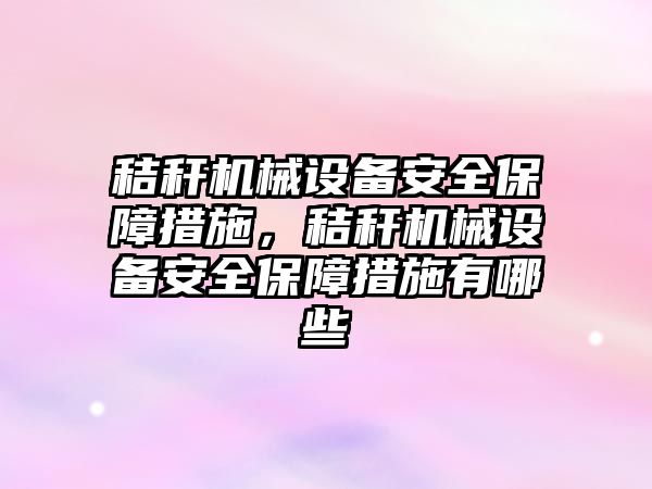 秸稈機械設(shè)備安全保障措施，秸稈機械設(shè)備安全保障措施有哪些