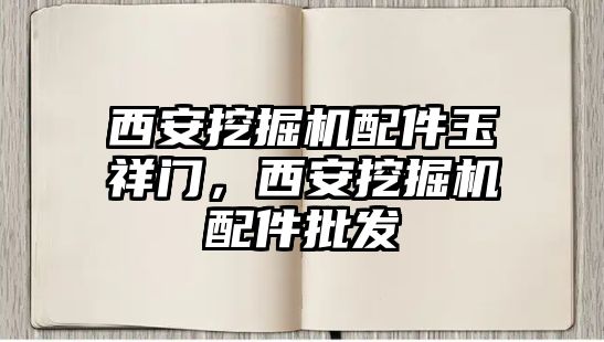 西安挖掘機配件玉祥門，西安挖掘機配件批發(fā)