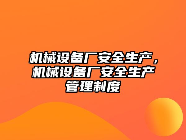 機械設備廠安全生產(chǎn)，機械設備廠安全生產(chǎn)管理制度