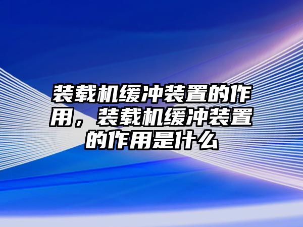 裝載機(jī)緩沖裝置的作用，裝載機(jī)緩沖裝置的作用是什么