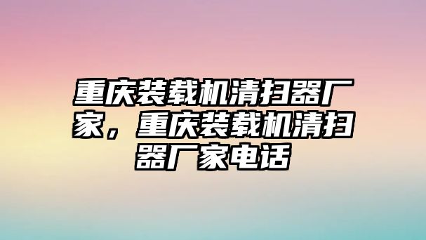 重慶裝載機(jī)清掃器廠家，重慶裝載機(jī)清掃器廠家電話