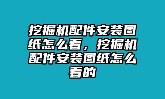 挖掘機(jī)配件安裝圖紙?jiān)趺纯?，挖掘機(jī)配件安裝圖紙?jiān)趺纯吹?/>	
								</i>
								<p class=