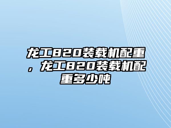 龍工820裝載機(jī)配重，龍工820裝載機(jī)配重多少噸