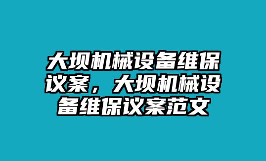 大壩機械設備維保議案，大壩機械設備維保議案范文