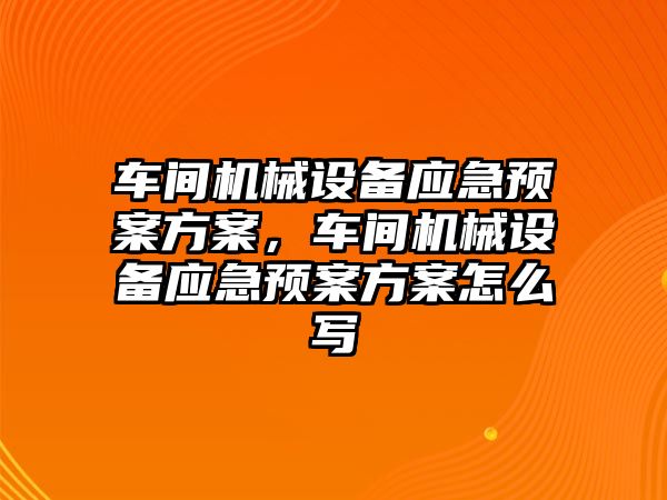 車間機械設備應急預案方案，車間機械設備應急預案方案怎么寫