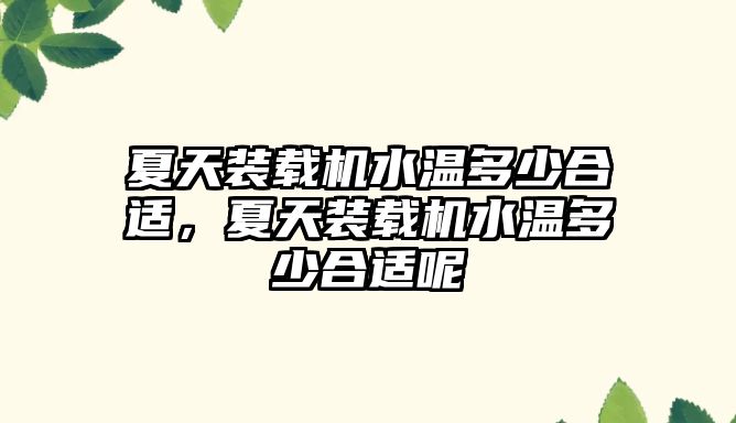 夏天裝載機水溫多少合適，夏天裝載機水溫多少合適呢