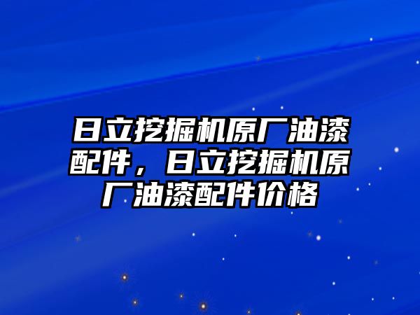 日立挖掘機原廠油漆配件，日立挖掘機原廠油漆配件價格