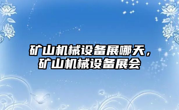 礦山機械設備展哪天，礦山機械設備展會