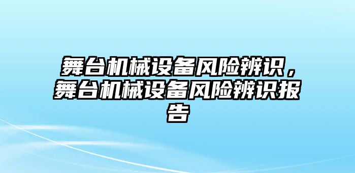 舞臺機(jī)械設(shè)備風(fēng)險辨識，舞臺機(jī)械設(shè)備風(fēng)險辨識報告