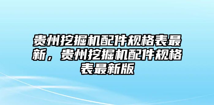 貴州挖掘機配件規(guī)格表最新，貴州挖掘機配件規(guī)格表最新版