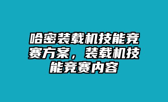 哈密裝載機(jī)技能競賽方案，裝載機(jī)技能競賽內(nèi)容