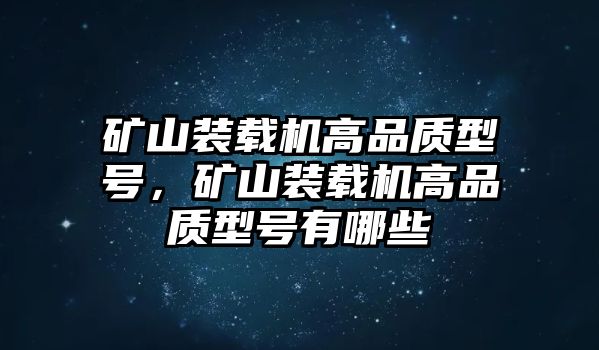 礦山裝載機高品質(zhì)型號，礦山裝載機高品質(zhì)型號有哪些