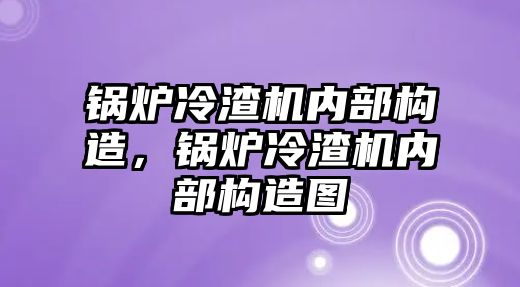 鍋爐冷渣機內(nèi)部構造，鍋爐冷渣機內(nèi)部構造圖