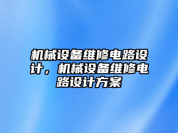 機械設備維修電路設計，機械設備維修電路設計方案