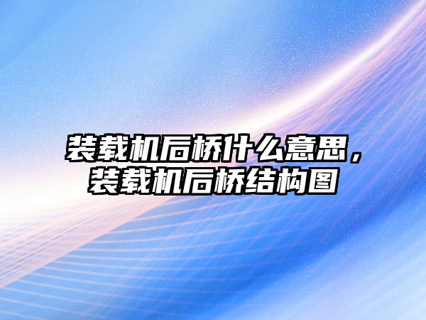 裝載機(jī)后橋什么意思，裝載機(jī)后橋結(jié)構(gòu)圖