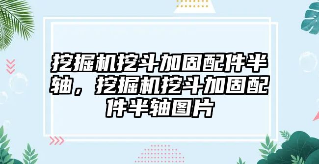 挖掘機挖斗加固配件半軸，挖掘機挖斗加固配件半軸圖片