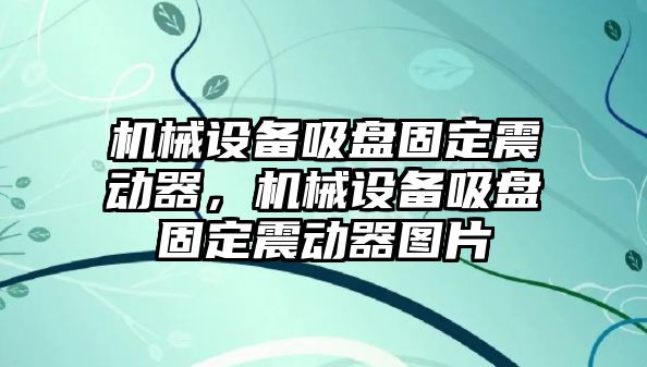 機械設備吸盤固定震動器，機械設備吸盤固定震動器圖片