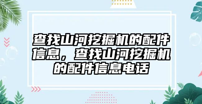 查找山河挖掘機(jī)的配件信息，查找山河挖掘機(jī)的配件信息電話