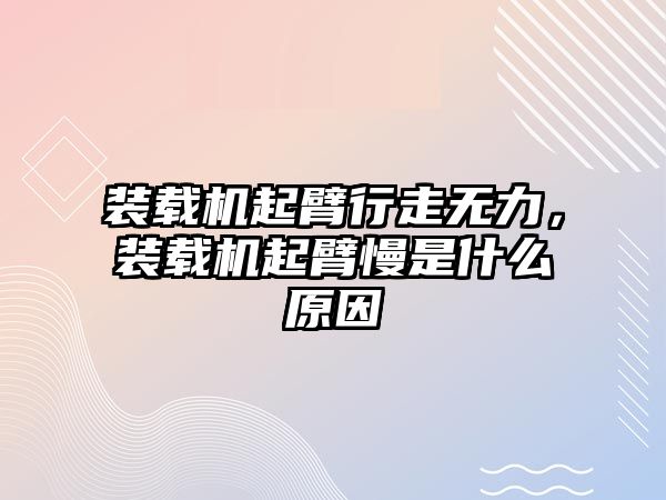 裝載機起臂行走無力，裝載機起臂慢是什么原因