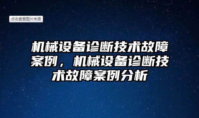 機械設(shè)備診斷技術(shù)故障案例，機械設(shè)備診斷技術(shù)故障案例分析