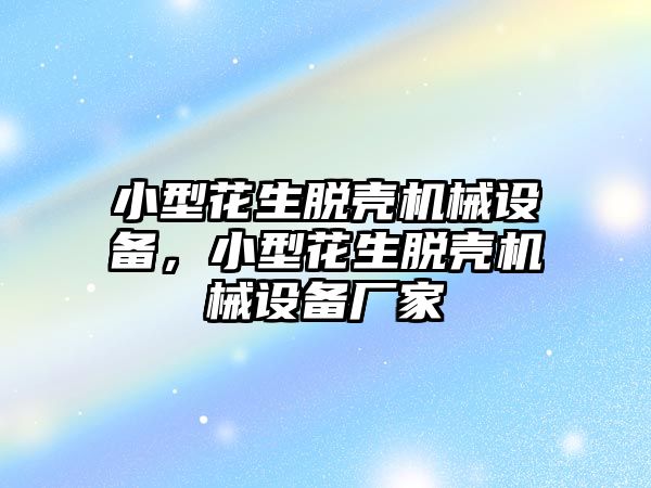 小型花生脫殼機(jī)械設(shè)備，小型花生脫殼機(jī)械設(shè)備廠家