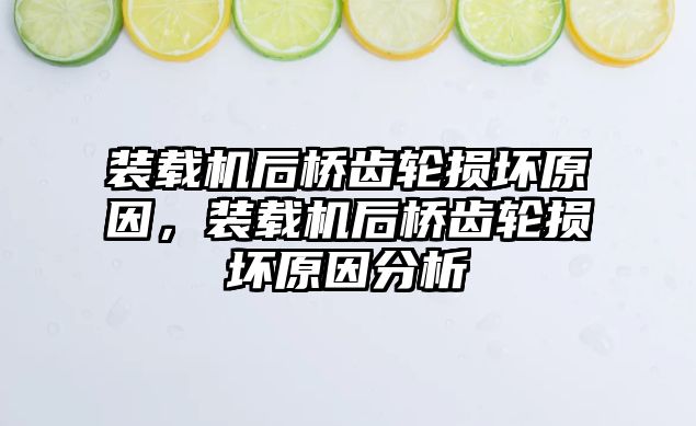 裝載機(jī)后橋齒輪損壞原因，裝載機(jī)后橋齒輪損壞原因分析