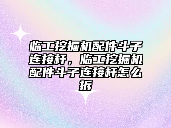 臨工挖掘機(jī)配件斗子連接桿，臨工挖掘機(jī)配件斗子連接桿怎么拆