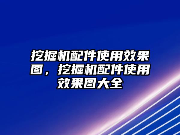 挖掘機(jī)配件使用效果圖，挖掘機(jī)配件使用效果圖大全