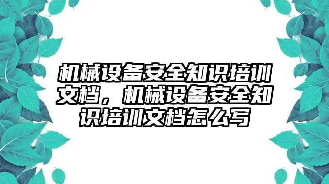 機(jī)械設(shè)備安全知識培訓(xùn)文檔，機(jī)械設(shè)備安全知識培訓(xùn)文檔怎么寫