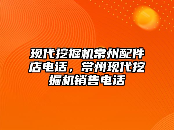 現(xiàn)代挖掘機常州配件店電話，常州現(xiàn)代挖掘機銷售電話