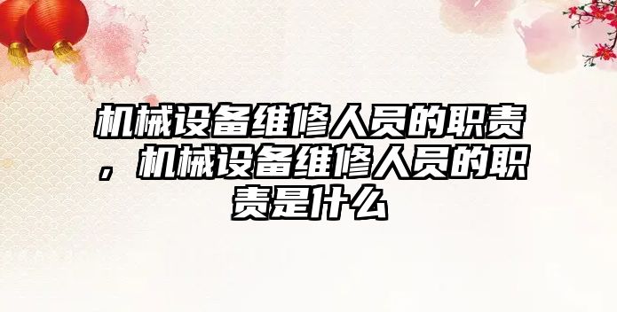 機械設(shè)備維修人員的職責，機械設(shè)備維修人員的職責是什么