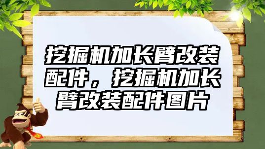 挖掘機加長臂改裝配件，挖掘機加長臂改裝配件圖片