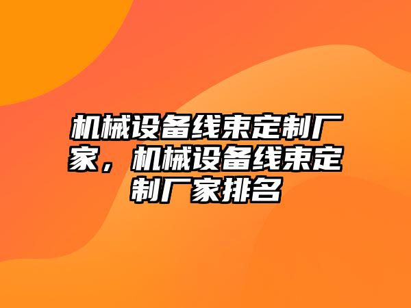 機(jī)械設(shè)備線束定制廠家，機(jī)械設(shè)備線束定制廠家排名