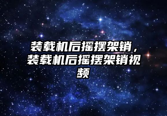 裝載機后搖擺架銷，裝載機后搖擺架銷視頻