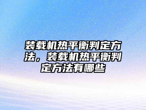 裝載機(jī)熱平衡判定方法，裝載機(jī)熱平衡判定方法有哪些