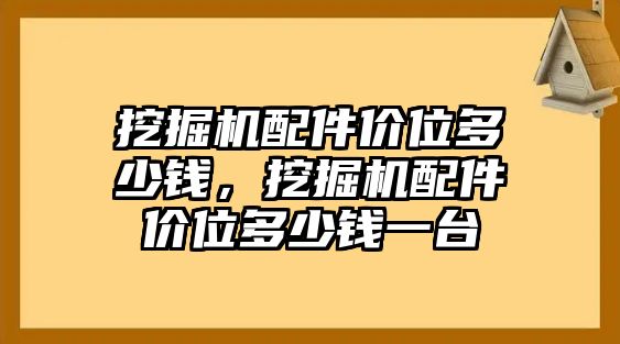 挖掘機配件價位多少錢，挖掘機配件價位多少錢一臺