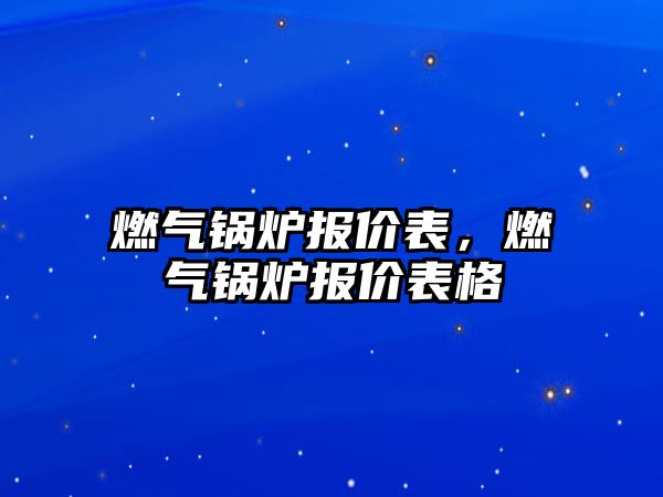 燃氣鍋爐報價表，燃氣鍋爐報價表格