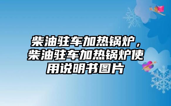 柴油駐車加熱鍋爐，柴油駐車加熱鍋爐使用說(shuō)明書(shū)圖片