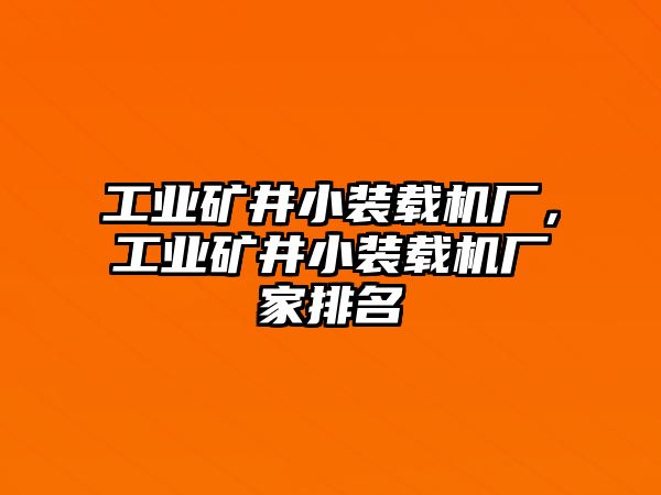 工業(yè)礦井小裝載機廠，工業(yè)礦井小裝載機廠家排名