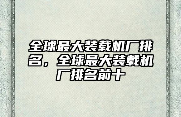 全球最大裝載機廠排名，全球最大裝載機廠排名前十