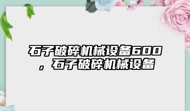 石子破碎機械設備600，石子破碎機械設備