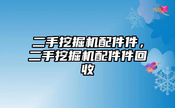 二手挖掘機(jī)配件件，二手挖掘機(jī)配件件回收