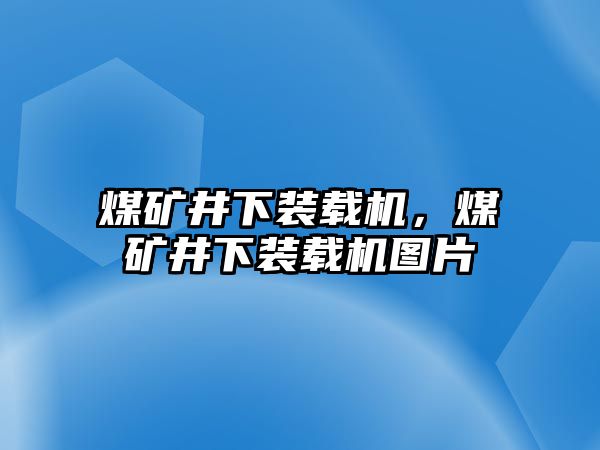 煤礦井下裝載機(jī)，煤礦井下裝載機(jī)圖片