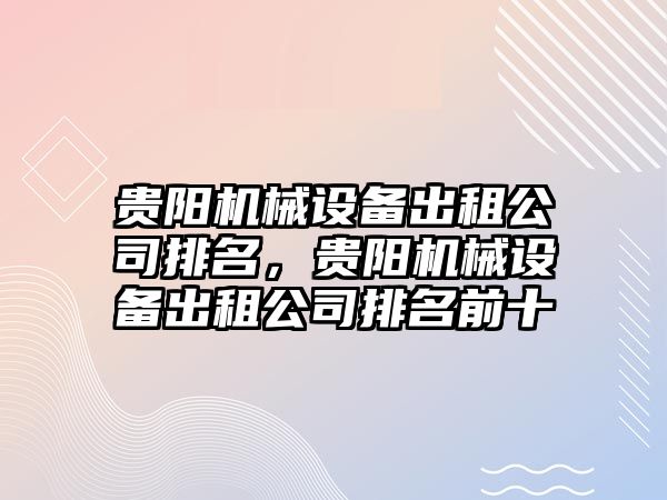 貴陽機械設(shè)備出租公司排名，貴陽機械設(shè)備出租公司排名前十