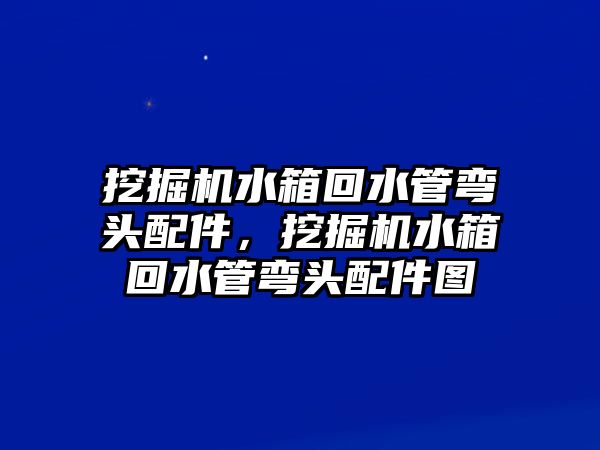 挖掘機(jī)水箱回水管彎頭配件，挖掘機(jī)水箱回水管彎頭配件圖