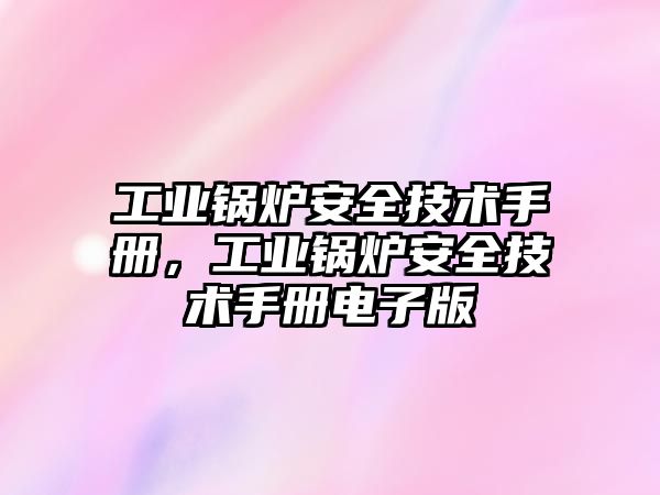 工業(yè)鍋爐安全技術手冊，工業(yè)鍋爐安全技術手冊電子版