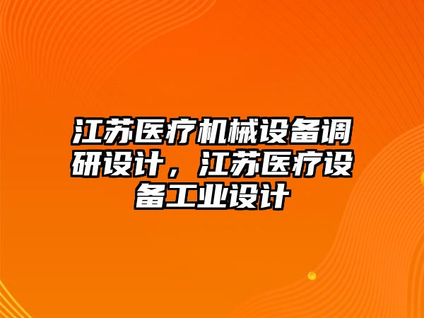 江蘇醫(yī)療機械設備調(diào)研設計，江蘇醫(yī)療設備工業(yè)設計