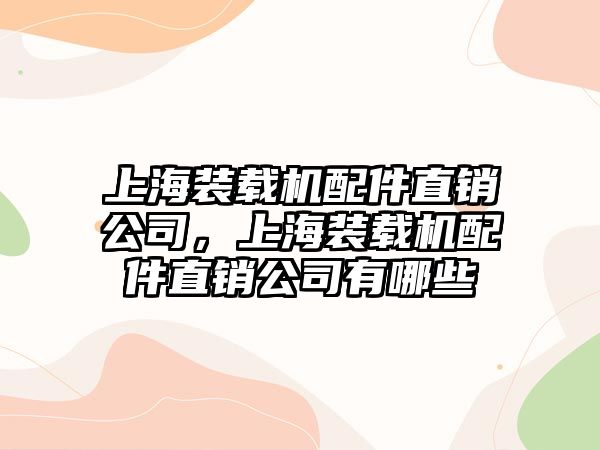 上海裝載機(jī)配件直銷公司，上海裝載機(jī)配件直銷公司有哪些