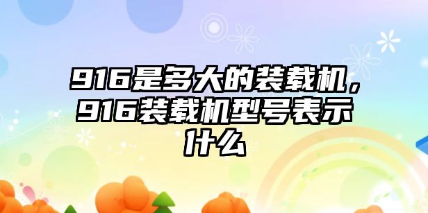 916是多大的裝載機(jī)，916裝載機(jī)型號(hào)表示什么