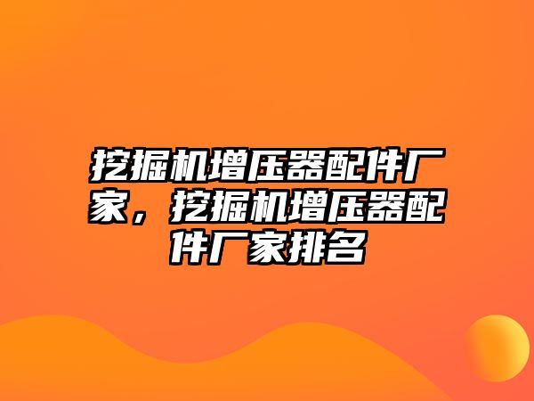 挖掘機增壓器配件廠家，挖掘機增壓器配件廠家排名